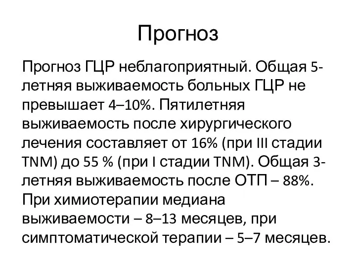 Прогноз Прогноз ГЦР неблагоприятный. Общая 5-летняя выживаемость больных ГЦР не превышает 4–10%.