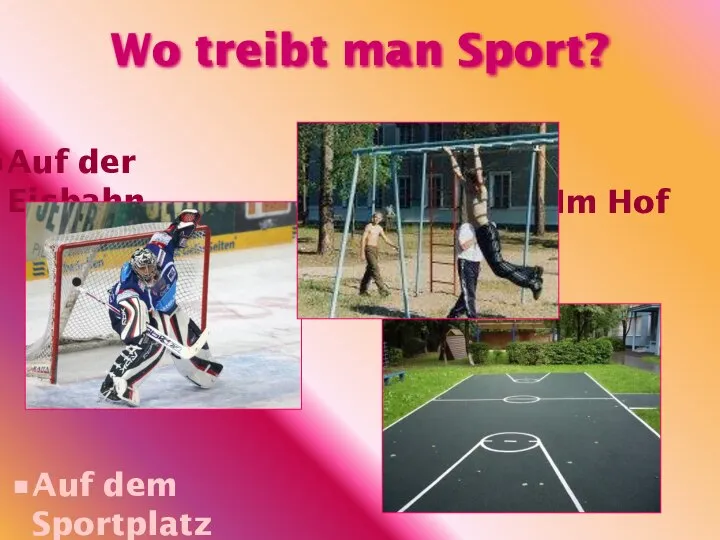 Wo treibt man Sport? Im Hof Auf dem Sportplatz Auf der Eisbahn