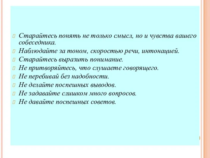 Старайтесь понять не только смысл, но и чувства вашего собеседника. Наблюдайте за