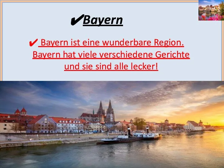 Bayern ist eine wunderbare Region. Bayern hat viele verschiedene Gerichte und sie sind alle lecker! Bayern