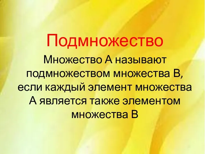 Подмножество Множество А называют подмножеством множества В, если каждый элемент множества А