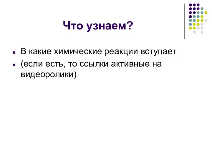 Что узнаем? В какие химические реакции вступает (если есть, то ссылки активные на видеоролики)