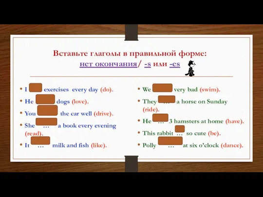 Вставьте глаголы в правильной форме: нет окончания/ -s или -es I …