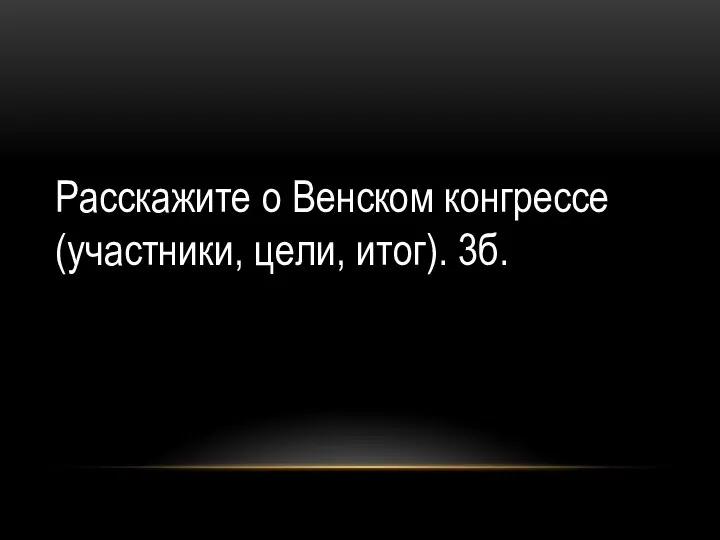 Расскажите о Венском конгрессе (участники, цели, итог). 3б.