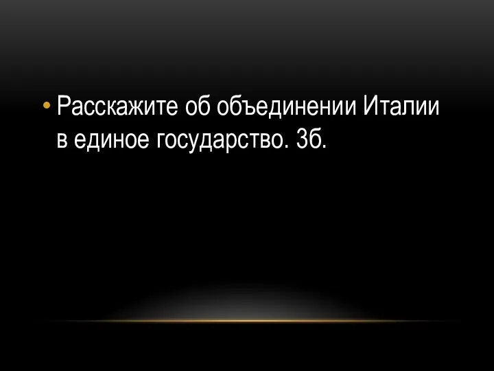 Расскажите об объединении Италии в единое государство. 3б.