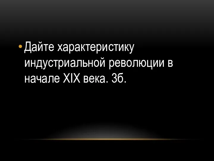 Дайте характеристику индустриальной революции в начале XIX века. 3б.