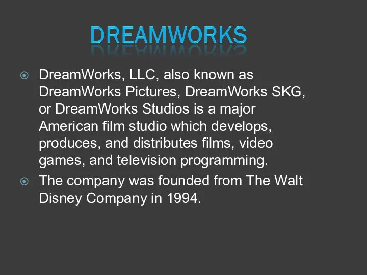 DreamWorks, LLC, also known as DreamWorks Pictures, DreamWorks SKG, or DreamWorks Studios