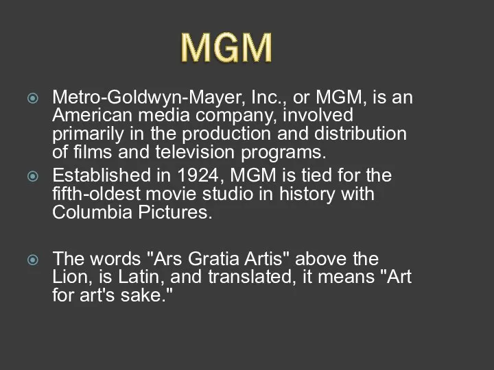 Metro-Goldwyn-Mayer, Inc., or MGM, is an American media company, involved primarily in