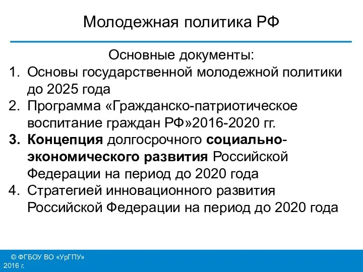 © ФГБОУ ВО «УрГПУ» 2016 г. Молодежная политика РФ Основные документы: Основы