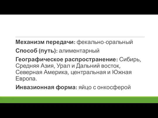 Механизм передачи: фекально-оральный Способ (путь): алиментарный Географическое распространение: Сибирь, Средняя Азия, Урал