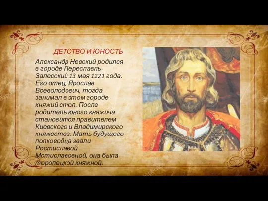 ДЕТСТВО И ЮНОСТЬ Александр Невский родился в городе Переславль-Залесский 13 мая 1221