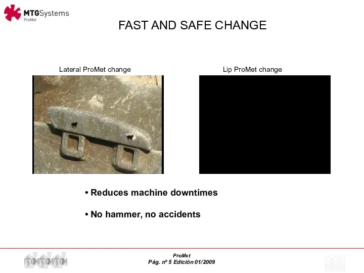 FAST AND SAFE CHANGE Reduces machine downtimes No hammer, no accidents Lateral