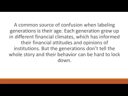 A common source of confusion when labeling generations is their age. Each