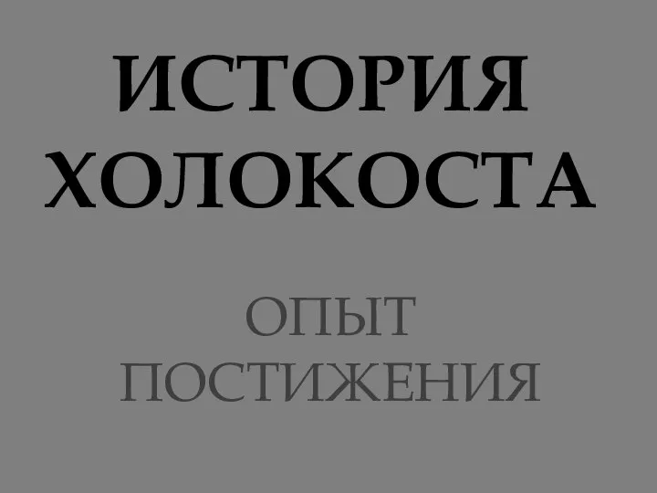 ИСТОРИЯ ХОЛОКОСТА ОПЫТ ПОСТИЖЕНИЯ