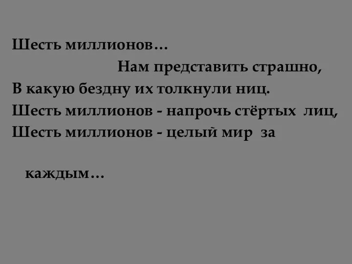 Шесть миллионов… Нам представить страшно, В какую бездну их толкнули ниц. Шесть