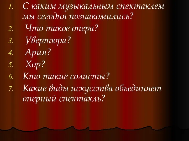 С каким музыкальным спектаклем мы сегодня познакомились? Что такое опера? Увертюра? Ария?