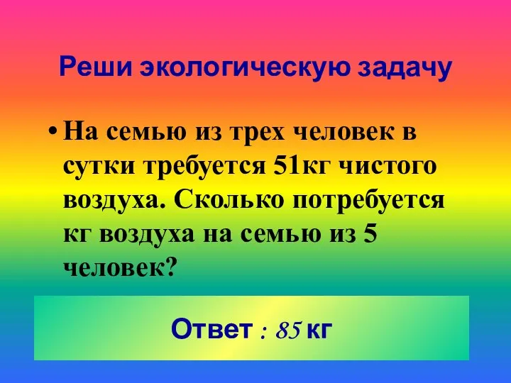 Реши экологическую задачу На семью из трех человек в сутки требуется 51кг