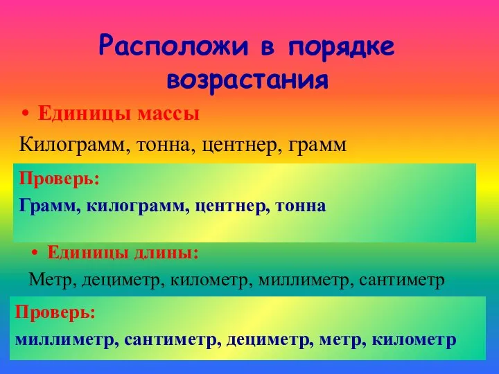 Расположи в порядке возрастания Единицы массы Килограмм, тонна, центнер, грамм Единицы длины: