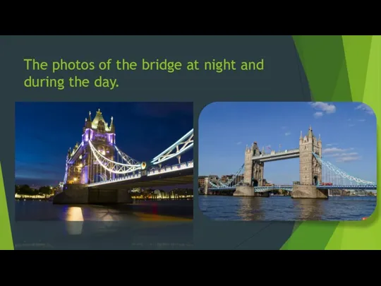 The photos of the bridge at night and during the day.