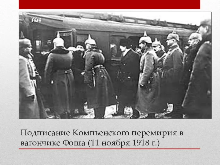 Подписание Компьенского перемирия в вагончике Фоша (11 ноября 1918 г.)