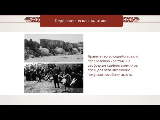 Переселенческая политика Правительство содействовало переселению крестьян на свободные казённые земли за Урал,