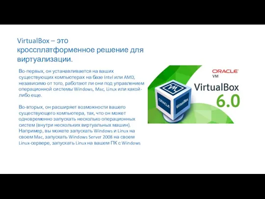 VirtualBox – это кроссплатформенное решение для виртуализации. Во-первых, он устанавливается на ваших