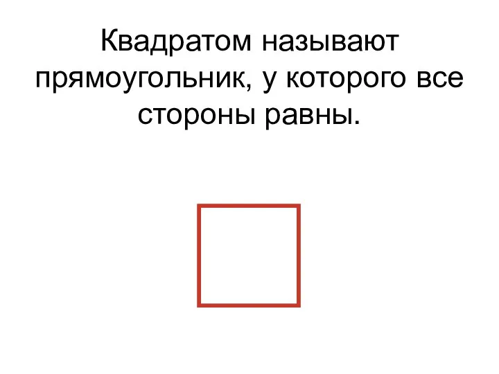 Квадратом называют прямоугольник, у которого все стороны равны.