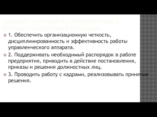 АДМИНИСТРАТИВНО-РАСПОРЯДИТЕЛЬНЫЕ МЕТОДЫ ВОЗДЕЙСТВИЯ ПРИЗВАНЫ: 1. Обеспечить организационную четкость, дисциплинированность и эффективность работы