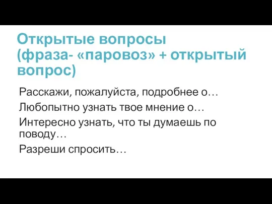 Открытые вопросы (фраза- «паровоз» + открытый вопрос) Расскажи, пожалуйста, подробнее о… Любопытно