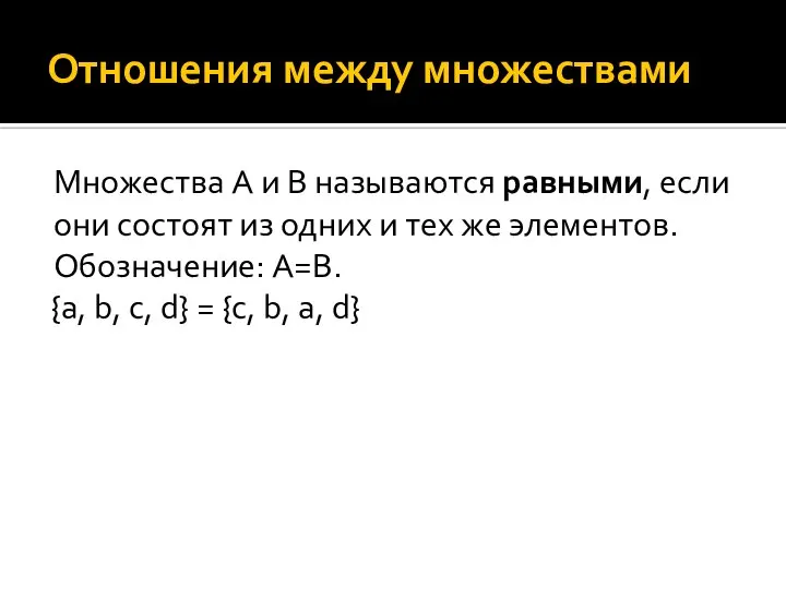 Отношения между множествами Множества A и B называются равными, если они состоят