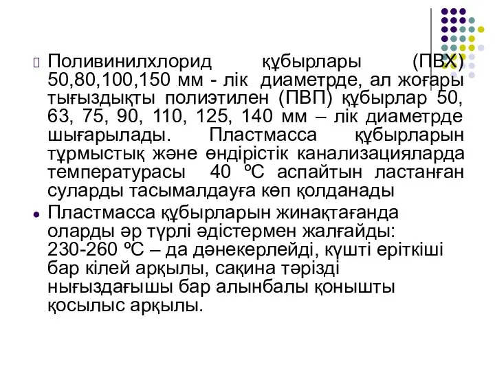 Поливинилхлорид құбырлары (ПВХ) 50,80,100,150 мм - лік диаметрде, ал жоғары тығыздықты полиэтилен