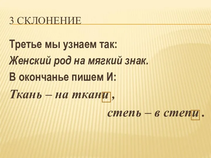 3 СКЛОНЕНИЕ Третье мы узнаем так: Женский род на мягкий знак. В