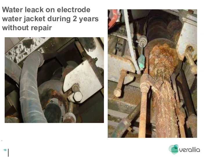 * Water leack on electrode water jacket during 2 years without repair