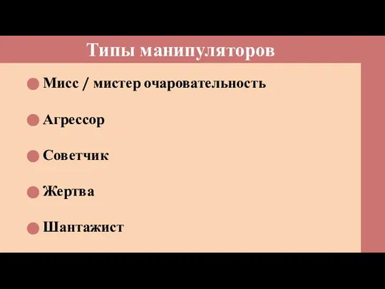 Типы манипуляторов Мисс / мистер очаровательность Агрессор Советчик Жертва Шантажист