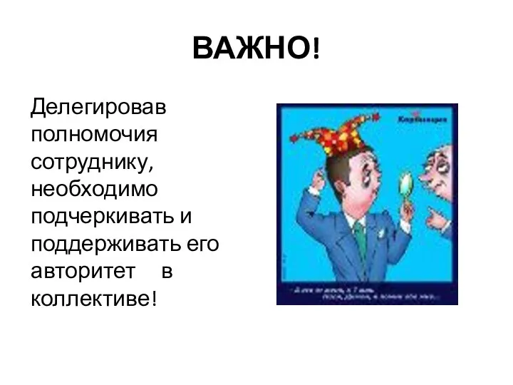 ВАЖНО! Делегировав полномочия сотруднику, необходимо подчеркивать и поддерживать его авторитет в коллективе!