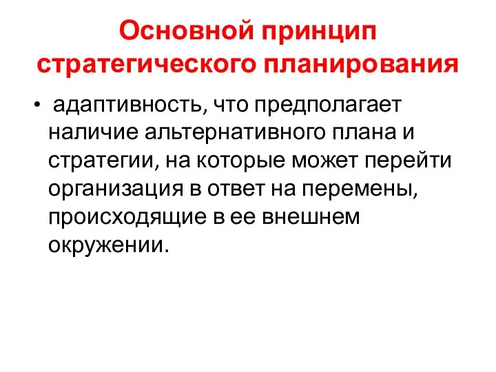 Основной принцип стратегического планирования адаптивность, что предполагает наличие альтернативного плана и стратегии,