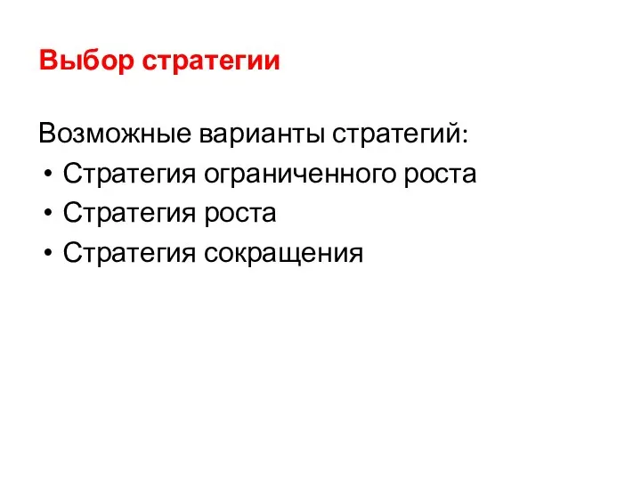 Выбор стратегии Возможные варианты стратегий: Стратегия ограниченного роста Стратегия роста Стратегия сокращения