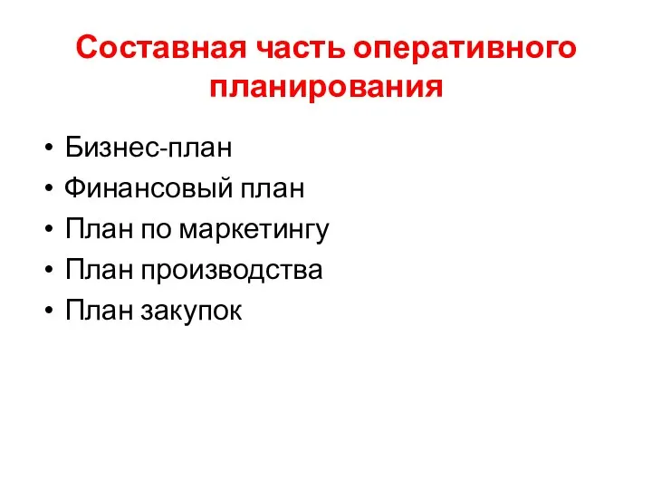 Составная часть оперативного планирования Бизнес-план Финансовый план План по маркетингу План производства План закупок