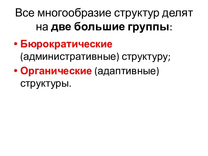 Все многообразие структур делят на две большие группы: Бюрократические (административные) структуру; Органические (адаптивные) структуры.