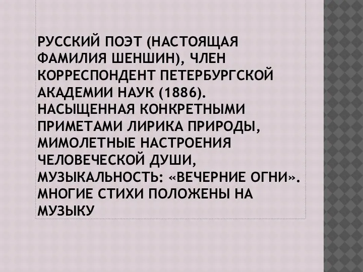 РУССКИЙ ПОЭТ (НАСТОЯЩАЯ ФАМИЛИЯ ШЕНШИН), ЧЛЕН КОРРЕСПОНДЕНТ ПЕТЕРБУРГСКОЙ АКАДЕМИИ НАУК (1886).НАСЫЩЕННАЯ КОНКРЕТНЫМИ