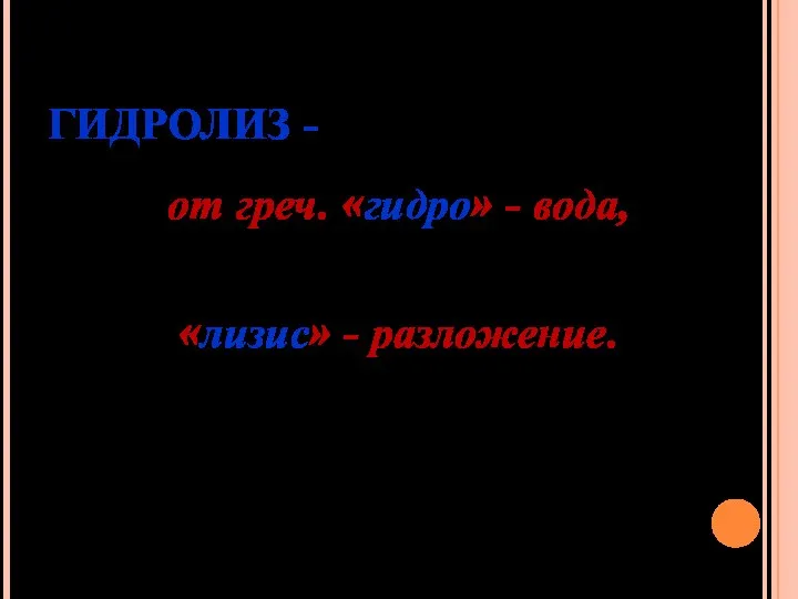 ГИДРОЛИЗ - от греч. «гидро» - вода, «лизис» - разложение.