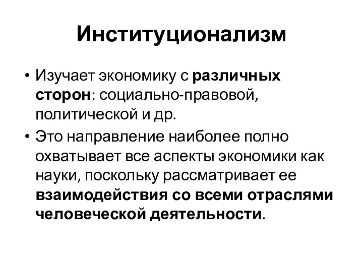 Институционализм Изучает экономику с различных сторон: социально-правовой, политической и др. Это направление