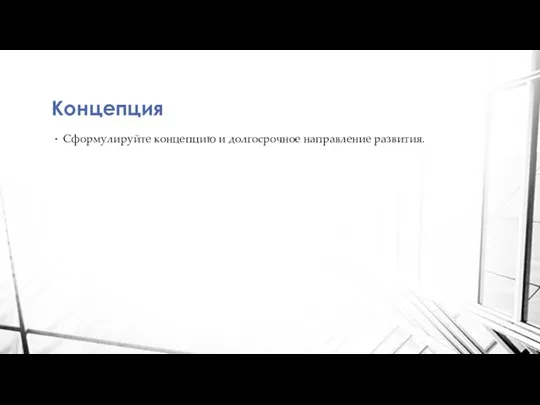 Концепция Сформулируйте концепцию и долгосрочное направление развития.