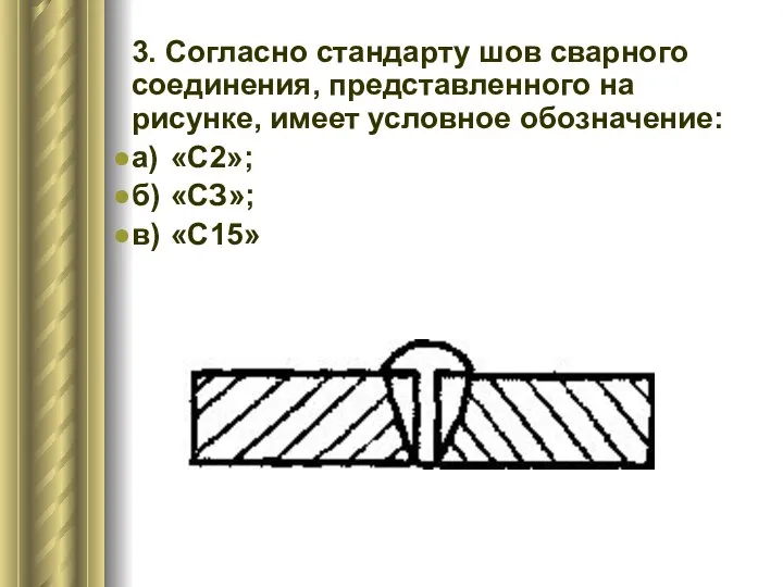 3. Согласно стандарту шов сварного соединения, представленного на рисунке, имеет условное обозначение: