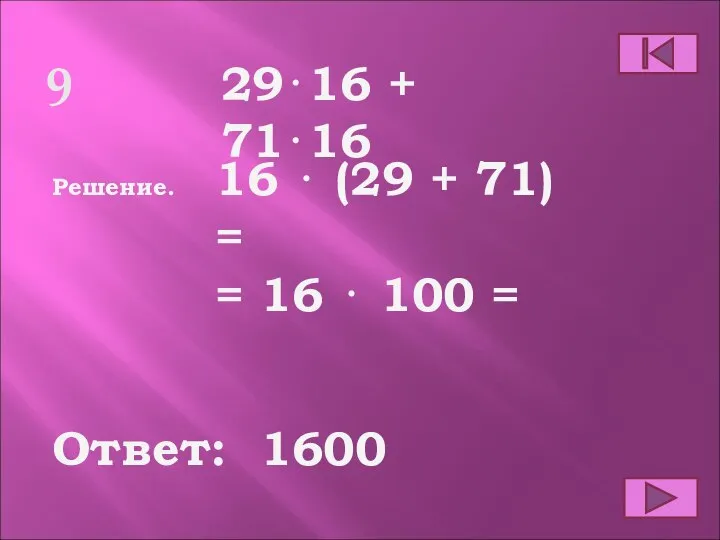 9 Ответ: Решение. 1600 29⋅16 + 71⋅16 16 ⋅ (29 + 71)