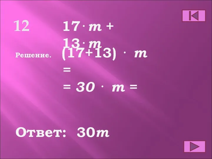 12 Ответ: Решение. 30m 17⋅m + 13⋅m (17+13) ⋅ m = = 30 ⋅ m =