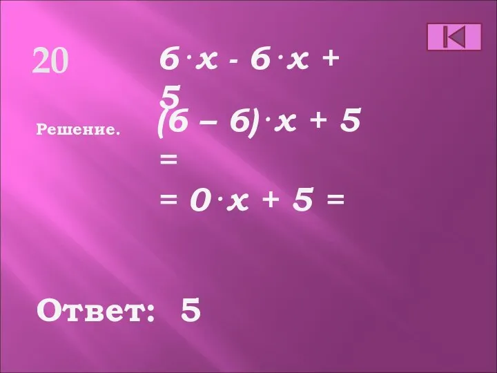 20 Ответ: Решение. 6⋅x - 6⋅x + 5 (6 – 6)⋅x +