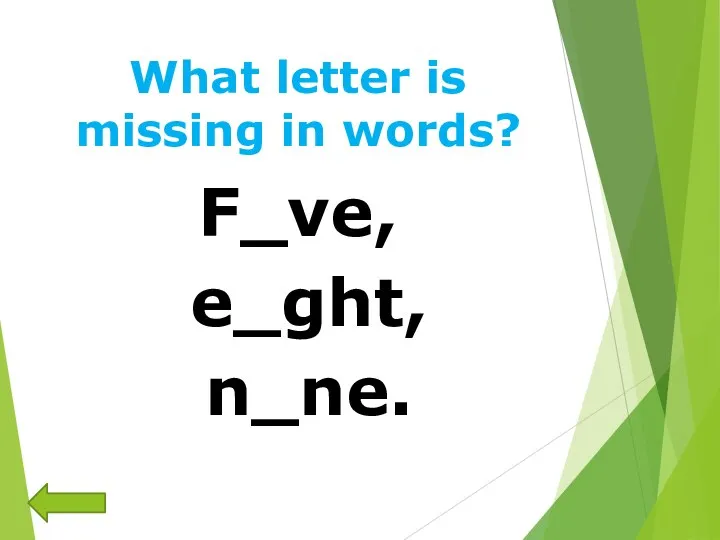 What letter is missing in words? F_ve, e_ght, n_ne.