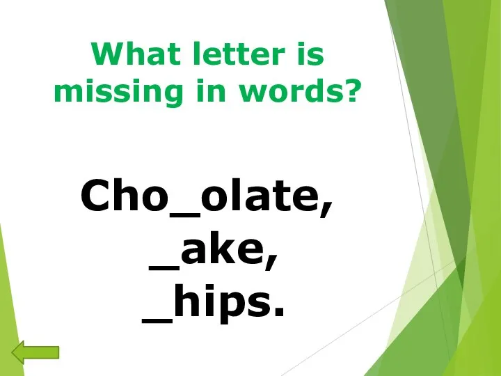 What letter is missing in words? Cho_olate, _ake, _hips.
