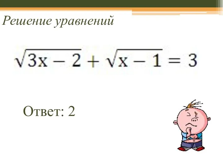 Решение уравнений Ответ: 2